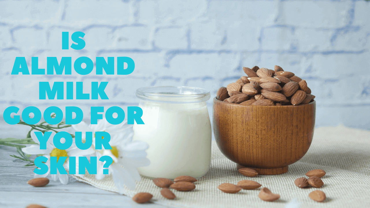 Is Almond Milk Good For Your Skin?
