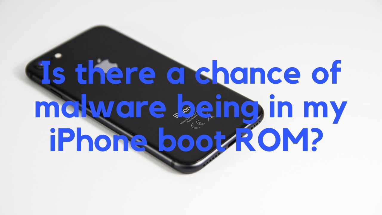 Is there a chance of malware being in my iPhone boot ROM?