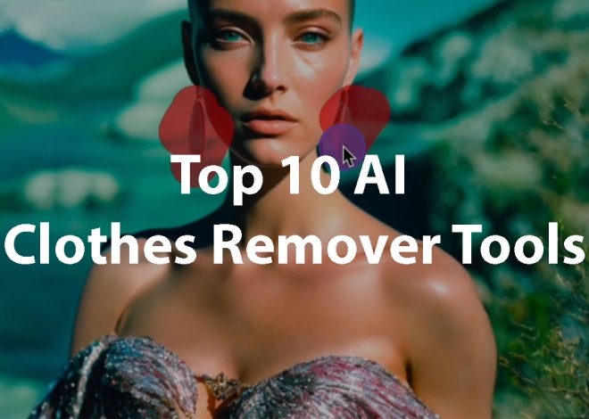 Top 10 AI Clothes Remover Tools for 2023: The Best AI Tools to Remove Clothes